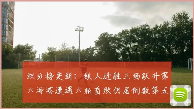 积分榜更新：铁人连胜三场跃升第六海港遭遇六轮首败仍居倒数第五
