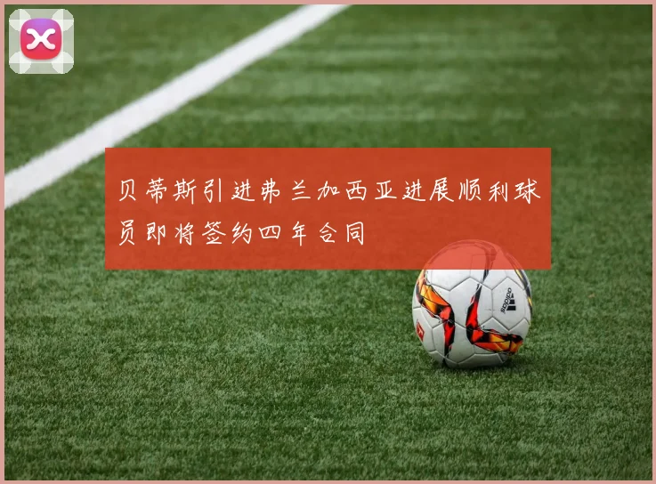 贝蒂斯引进弗兰加西亚进展顺利球员即将签约四年合同